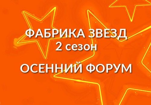 Грандиозное событие сезона - Фабрика звезд и Осенний форум!