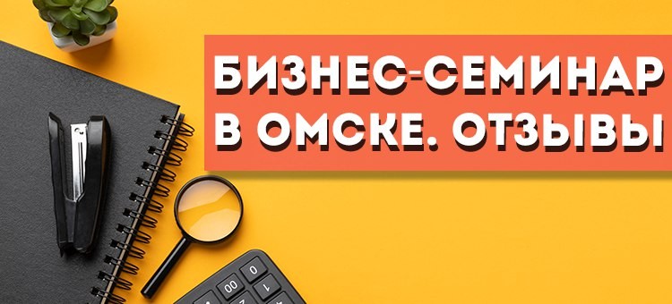 Бизнес-семинар в Омске: отзывы